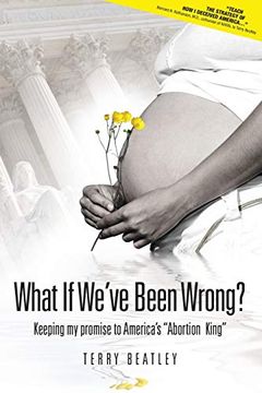 portada What if We'Ve Been Wrong: Keeping my Promise to America'S Abortion King (in English)