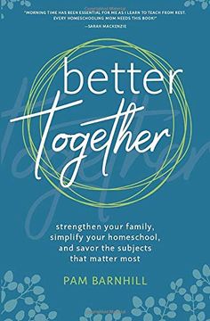 portada Better Together: Strengthen Your Family, Simplify Your Homeschool, and Savor the Subjects That Matter Most 