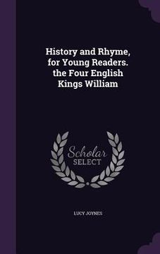 portada History and Rhyme, for Young Readers. the Four English Kings William (en Inglés)