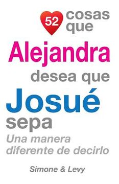 portada 52 Cosas Que Alejandra Desea Que Josué Sepa: Una Manera Diferente de Decirlo