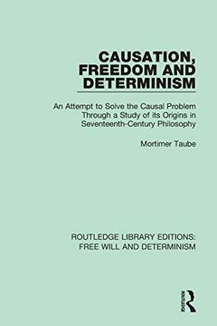 portada Causation, Freedom and Determinism: An Attempt to Solve the Causal Problem Through a Study of its Origins in Seventeenth-Century Philosophy (Routledge Library Editions: Free Will and Determinism) (en Inglés)