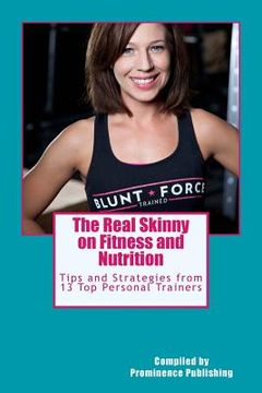 portada The Real Skinny on Fitness and Nutrition: Tips and Strategies from 13 Top Personal Trainers (in English)
