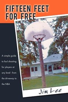 portada fifteen feet for free: a simple guide to foul shooting for players at level - from the driveway to the nba (en Inglés)