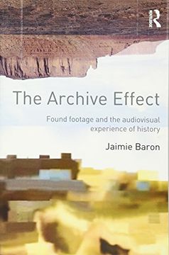 portada The Archive Effect: Found Footage and the Audiovisual Experience of History (in English)