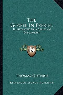 portada the gospel in ezekiel: illustrated in a series of discourses (en Inglés)
