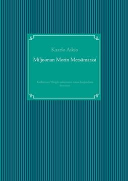 portada Miljoonan Motin Metsämarssi: Koillismaan Ylängön uskomaton nousu kurjuudesta kunniaan (en Finlandés)