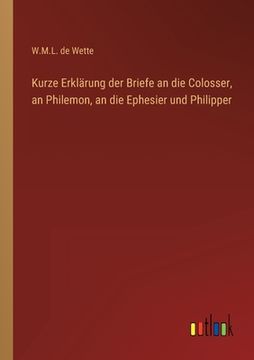 portada Kurze Erklärung der Briefe an die Colosser, an Philemon, an die Ephesier und Philipper (en Alemán)