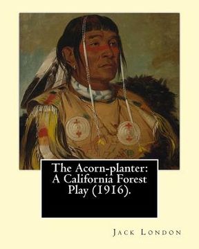 portada The Acorn-planter: A California Forest Play (1916). By: Jack London: Indians of North America (in English)