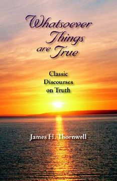 portada whatsoever things are true: classic discourses on truth (en Inglés)