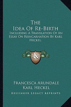 portada the idea of re-birth: including a translation of an essay on reincarnation by karl heckel. (en Inglés)