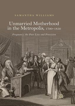 portada Unmarried Motherhood in the Metropolis, 1700-1850: Pregnancy, the Poor Law and Provision (en Inglés)