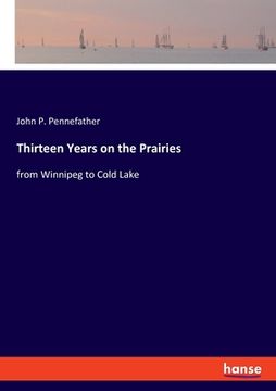 portada Thirteen Years on the Prairies: from Winnipeg to Cold Lake (en Inglés)