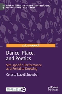 portada Dance, Place, and Poetics: Site-Specific Performance as a Portal to Knowing 