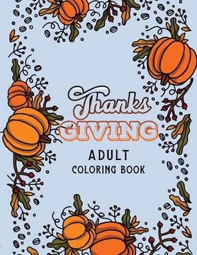 portada Thanks Giving Adult Coloring Book: Thanksgiving Holiday Coloring Pages, Fall Coloring Pages, Stress Relieving Autumn Coloring Pages, Holiday Gift For (en Inglés)