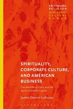 portada Spirituality, Corporate Culture, and American Business: The Neoliberal Ethic and the Spirit of Global Capital (en Inglés)
