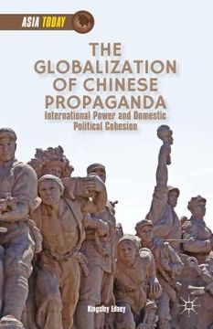 portada The Globalization of Chinese Propaganda: International Power and Domestic Political Cohesion (en Inglés)