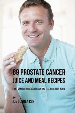 portada 89 Prostate Cancer Juice and Meal Recipes: Fight Cancer, Increase Energy, and Feel Healthier Again (in English)