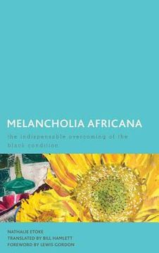 portada Melancholia Africana: The Indispensable Overcoming of the Black Condition (en Inglés)