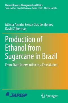 portada Production of Ethanol from Sugarcane in Brazil: From State Intervention to a Free Market (en Inglés)