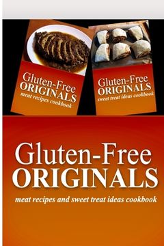 portada Gluten-Free Originals - Meat Recipes and Sweet Treat Ideas Cookbook: Practical and Delicious Gluten-Free, Grain Free, Dairy Free Recipes (en Inglés)