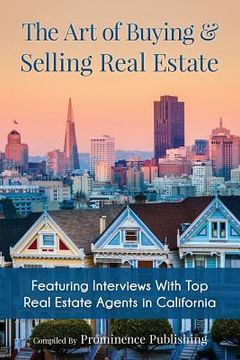 portada The Art of Buying & Selling Real Estate: Featuring Interviews With Top Real Estate Agents in California (in English)