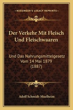 portada Der Verkehr Mit Fleisch Und Fleischwaaren: Und Das Nahrungsmittelgesetz Vom 14 Mai 1879 (1887) (en Alemán)