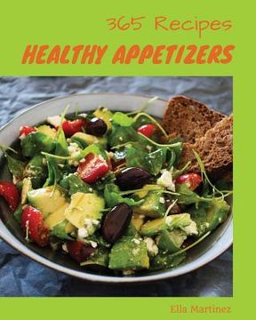 portada Healthy Appetizers 365: Enjoy 365 Days with Amazing Healthy Appetizer Recipes in Your Own Healthy Appetizer Cookbook! [gluten Free Appetizers (en Inglés)