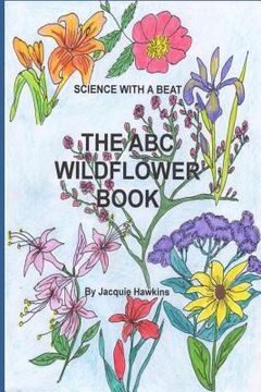 portada The A-B-C Wildflower Book: Part of the A-B-C Science Series, it is a children's wildflower adentification book in rhyme. (in English)