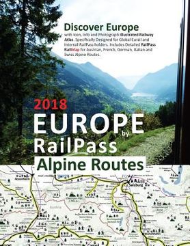 portada Europe by RailPass 2018 - Alpine Routes: Discover Europe with Icon, Info and Photograph Illustrated Railway Atlas. Specifically Designed for Global Eu (en Inglés)
