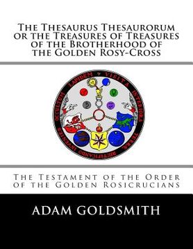 portada The Thesaurus Thesaurorum or the Treasures of Treasures of the Brotherhood of the Golden Rosy-Cross (en Inglés)
