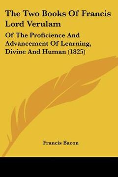 portada the two books of francis lord verulam: of the proficience and advancement of learning, divine and human (1825) (in English)