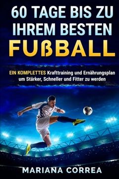 portada 60 TAGE BIS Zu IHREM BESTEN  FUSSBALL: EINE KOMPLETTE Krafttraining  und Ernahrungsplan um Starker, Schneller und Fitter zu Werden (German Edition)