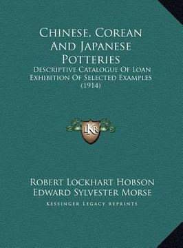 portada chinese, corean and japanese potteries: descriptive catalogue of loan exhibition of selected examples (1914) (en Inglés)