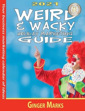 portada 2021 Weird & Wacky Holiday Marketing Guide: Your business marketing calendar of ideas (en Inglés)