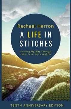 portada A Life in Stitches: Knitting my way Through Love, Loss, and Laughter - Tenth Anniversary Edition (en Inglés)