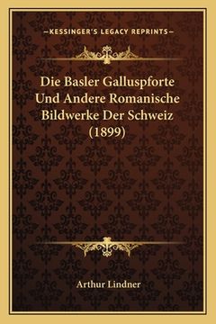 portada Die Basler Galluspforte Und Andere Romanische Bildwerke Der Schweiz (1899) (en Alemán)