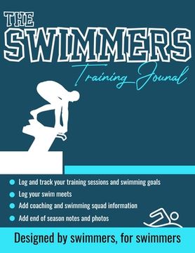 portada The Swimmers Training Journal: The Ultimate Swimmers Journal to Track and Log Your Training, Swim Meets, Coaching Feedback and Season Photos: 100 Pag (en Inglés)