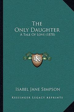 portada the only daughter: a tale of love (1878) (en Inglés)