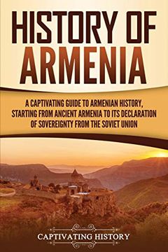 portada History of Armenia: A Captivating Guide to Armenian History, Starting From Ancient Armenia to its Declaration of Sovereignty From the Soviet Union (Captivating History) (en Inglés)
