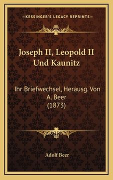 portada Joseph II, Leopold II Und Kaunitz: Ihr Briefwechsel, Herausg. Von A. Beer (1873) (en Alemán)