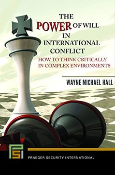portada The Power of Will in International Conflict: How to Think Critically in Complex Environments (Praeger Security International) (in English)