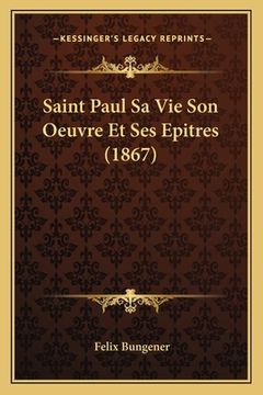 portada Saint Paul Sa Vie Son Oeuvre Et Ses Epitres (1867) (in French)