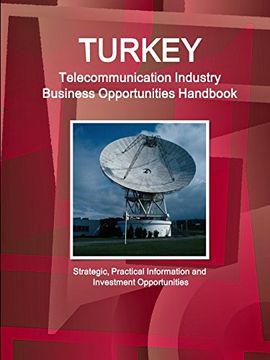 portada Turkey Telecommunication Industry Business Opportunities Handbook - Strategic, Practical Information and Investment Opportunities