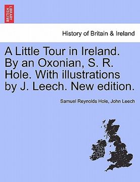 portada a little tour in ireland. by an oxonian, s. r. hole. with illustrations by j. leech. new edition. (en Inglés)