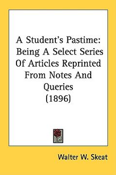 portada a student's pastime: being a select series of articles reprinted from notes and queries (1896) (en Inglés)
