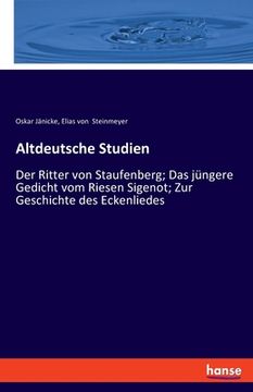 portada Altdeutsche Studien: Der Ritter von Staufenberg; Das jüngere Gedicht vom Riesen Sigenot; Zur Geschichte des Eckenliedes (en Alemán)