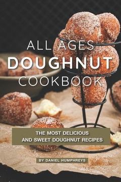 portada All Ages Doughnut Cookbook: The Most Delicious and Sweet Doughnut Recipes (en Inglés)