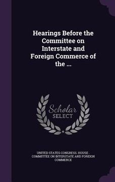 portada Hearings Before the Committee on Interstate and Foreign Commerce of the ...