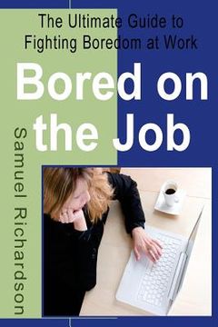 portada Bored on the Job: The Ultimate Guide to Fighting Boredom at Work (en Inglés)