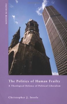 portada The Politics of Human Frailty: A Theological Defense of Political Liberalism (Faith in Reason) (en Inglés)